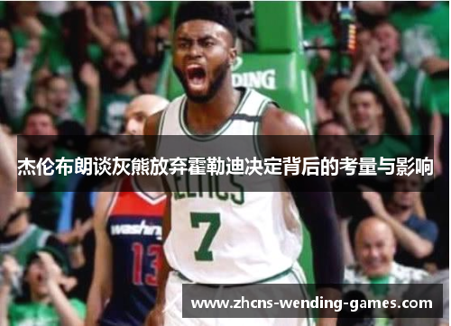 杰伦布朗谈灰熊放弃霍勒迪决定背后的考量与影响