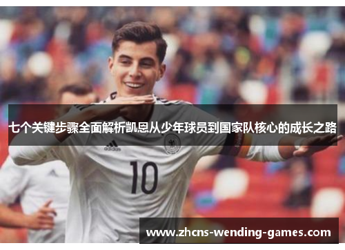 七个关键步骤全面解析凯恩从少年球员到国家队核心的成长之路