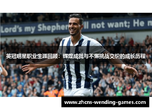 英冠明星职业生涯回顾:辉煌成就与不懈挑战交织的成长历程 英冠明星职业生涯回顾:辉煌成就与不懈挑战交织的成长历程