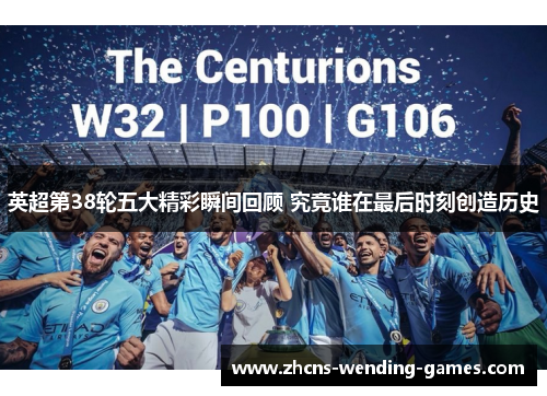 英超第38轮五大精彩瞬间回顾 究竟谁在最后时刻创造历史 英超第38轮五大精彩瞬间回顾 究竟谁在最后时刻创造历史