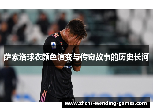 萨索洛球衣颜色演变与传奇故事的历史长河 萨索洛球衣颜色演变与传奇故事的历史长河